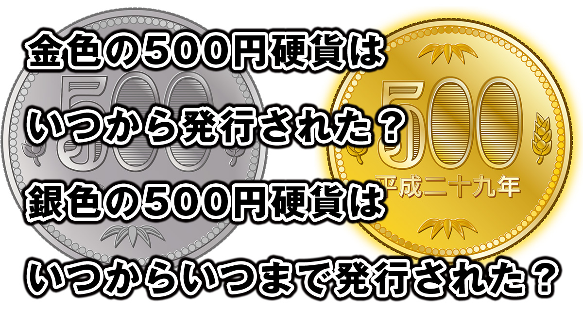 金色の500円硬貨はいつから発行された？銀色の旧500円硬貨はいつからいつまで発行された？